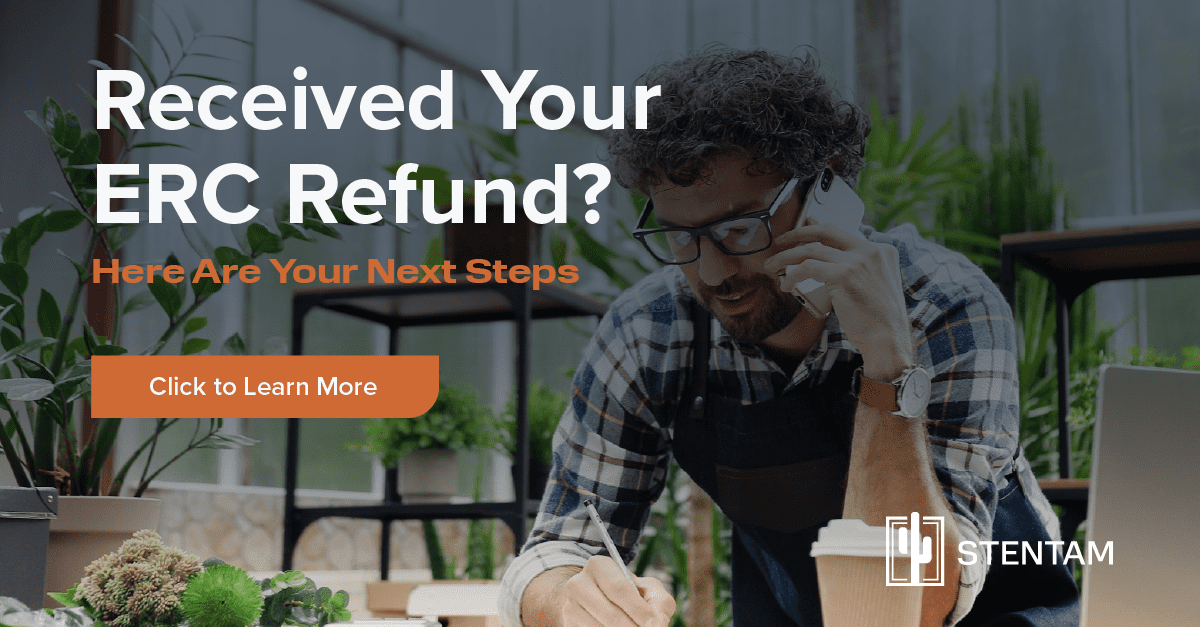 Received Your ERC Refund? Here Are Your Next Steps. StenTam